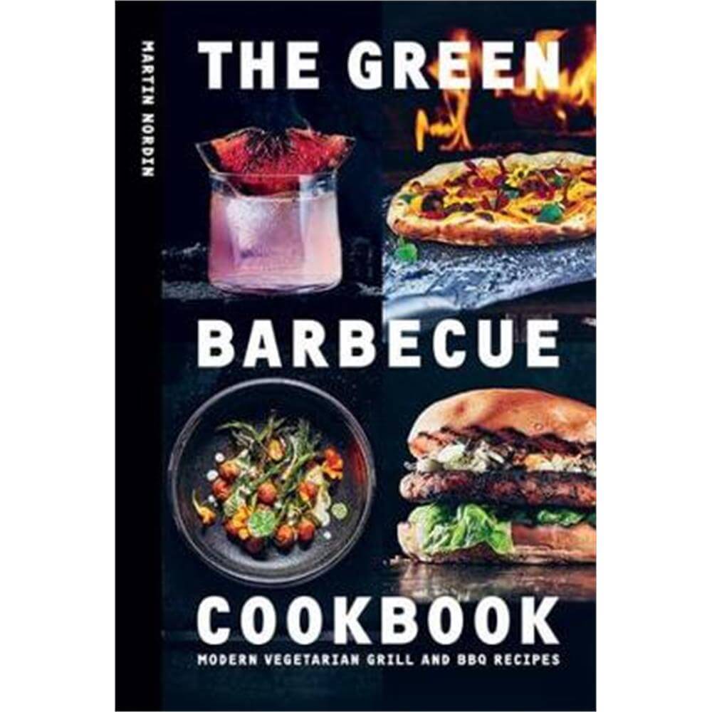 The Green Barbecue Cookbook: Modern Vegetarian Grill and BBQ Recipes (Hardback) - Martin Nordin